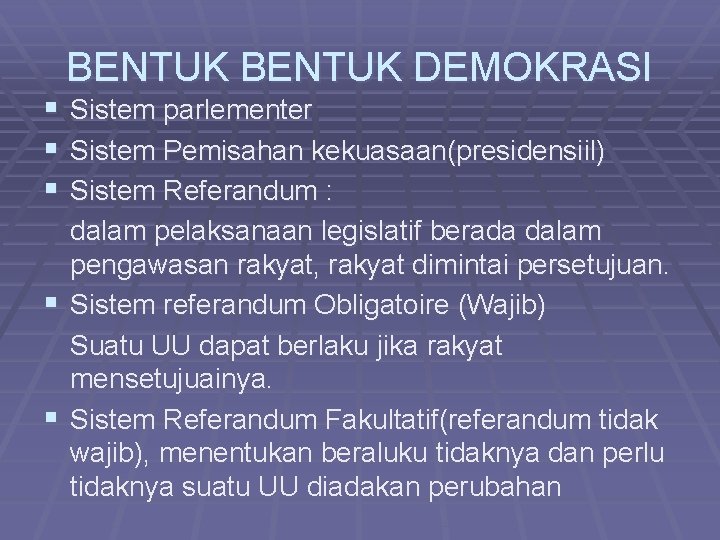 § § § BENTUK DEMOKRASI Sistem parlementer Sistem Pemisahan kekuasaan(presidensiil) Sistem Referandum : dalam
