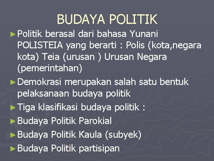 BUDAYA POLITIK ► Politik berasal dari bahasa Yunani POLISTEIA yang berarti : Polis (kota, BUDAYA POLITIK ► Politik berasal dari bahasa Yunani POLISTEIA yang berarti : Polis (kota,