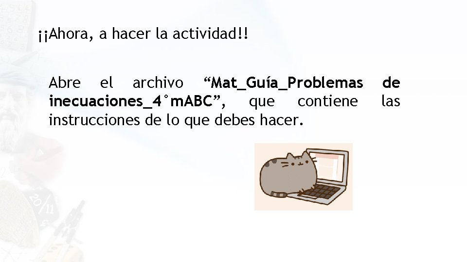 ¡¡Ahora, a hacer la actividad!! Abre el archivo “Mat_Guía_Problemas inecuaciones_4°m. ABC”, que contiene instrucciones ¡¡Ahora, a hacer la actividad!! Abre el archivo “Mat_Guía_Problemas inecuaciones_4°m. ABC”, que contiene instrucciones