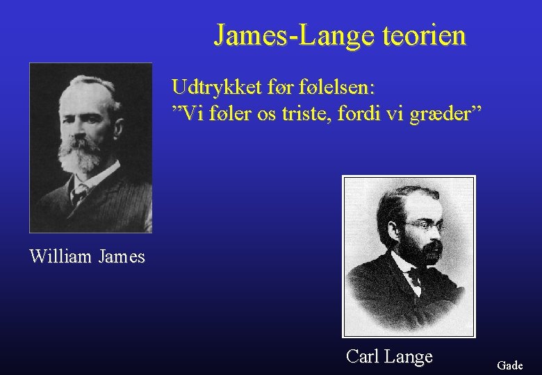 James-Lange teorien Udtrykket før følelsen: ”Vi føler os triste, fordi vi græder” William James