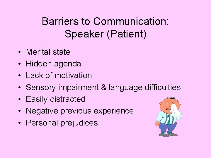 Barriers to Communication: Speaker (Patient) • • Mental state Hidden agenda Lack of motivation