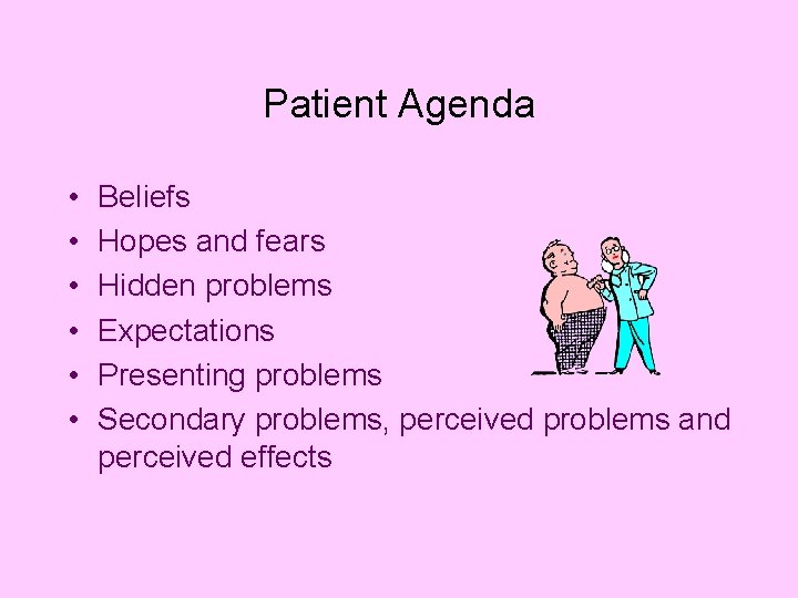 Patient Agenda • • • Beliefs Hopes and fears Hidden problems Expectations Presenting problems