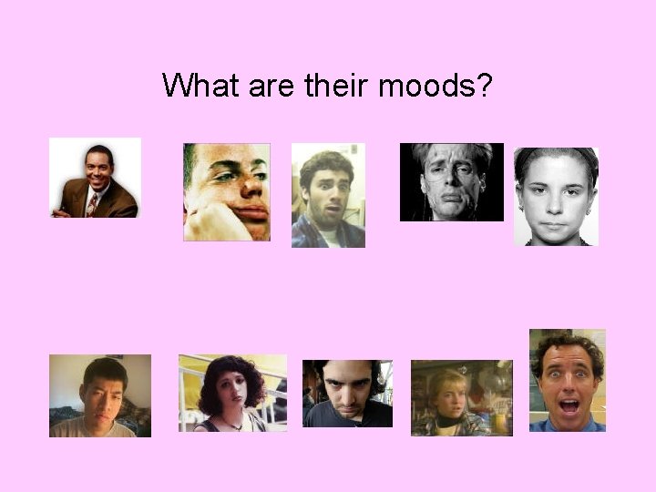 What are their moods? 