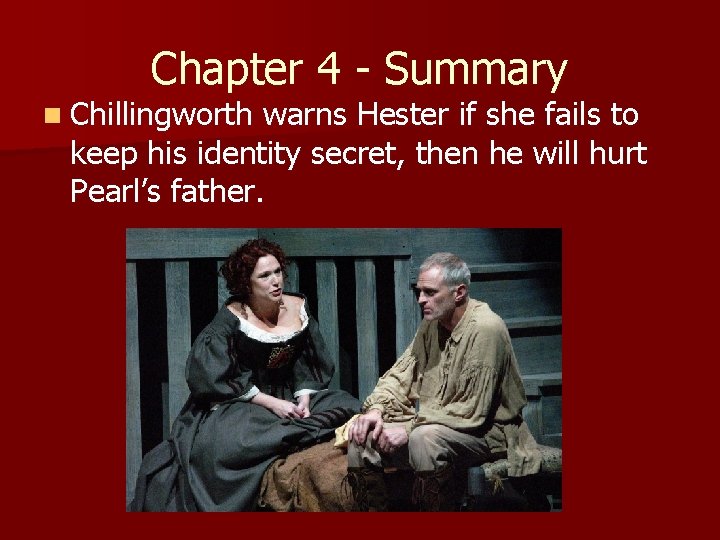 Chapter 4 - Summary n Chillingworth warns Hester if she fails to keep his