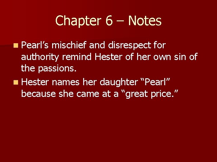 Chapter 6 – Notes n Pearl’s mischief and disrespect for authority remind Hester of