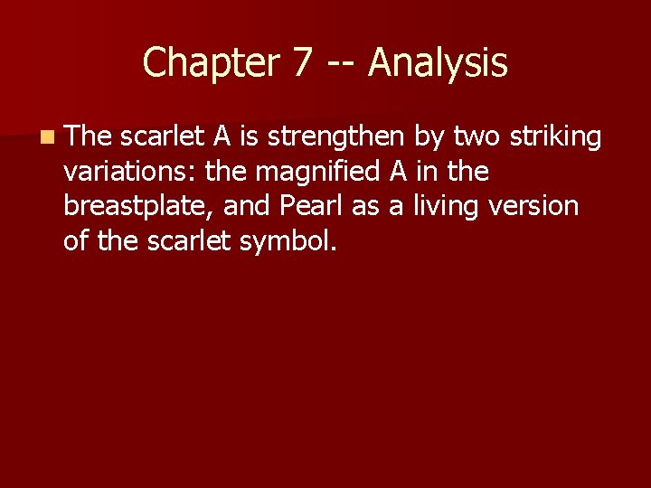 Chapter 7 -- Analysis n The scarlet A is strengthen by two striking variations: