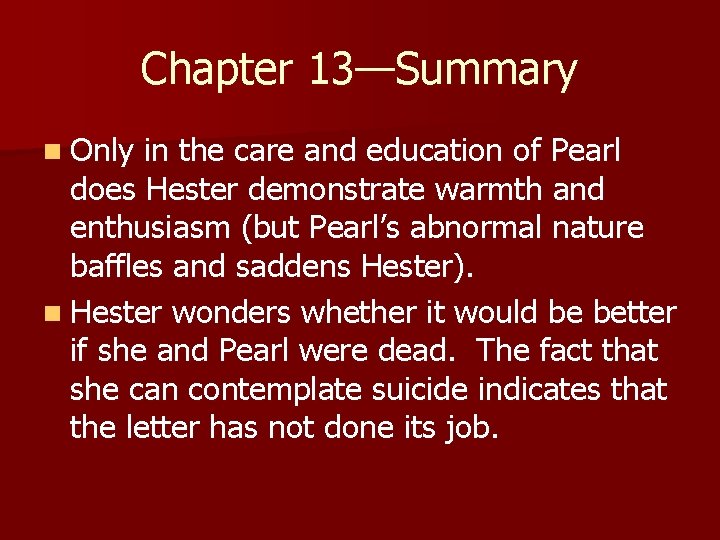 Chapter 13—Summary n Only in the care and education of Pearl does Hester demonstrate