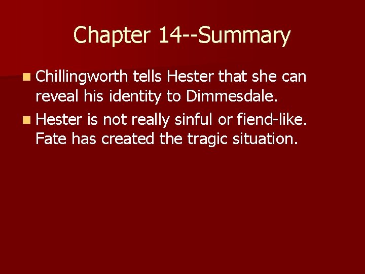 Chapter 14 --Summary n Chillingworth tells Hester that she can reveal his identity to