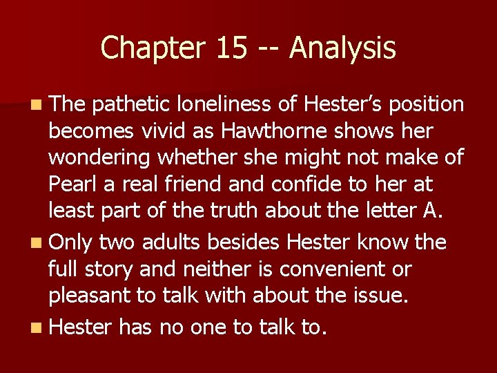 Chapter 15 -- Analysis n The pathetic loneliness of Hester’s position becomes vivid as