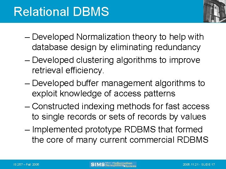 Relational DBMS – Developed Normalization theory to help with database design by eliminating redundancy