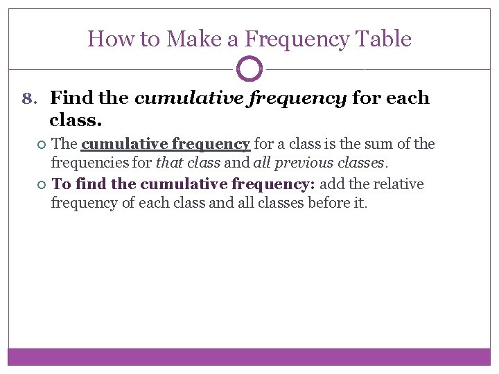 How to Make a Frequency Table 8. Find the cumulative frequency for each class.