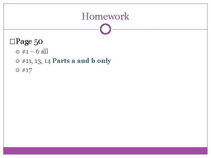Homework �Page 50 #1 – 6 all #11, 13, 14 Parts a and b