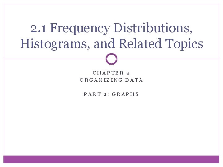 2. 1 Frequency Distributions, Histograms, and Related Topics CHAPTER 2 ORGANIZING DATA PART 2: