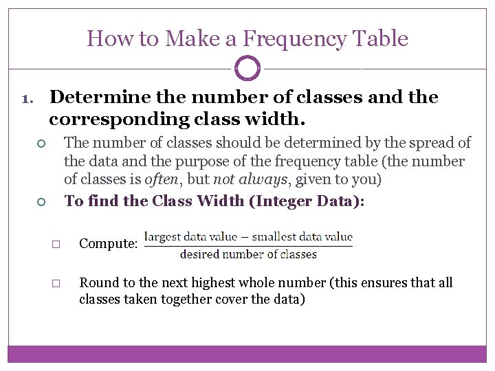 How to Make a Frequency Table 1. Determine the number of classes and the