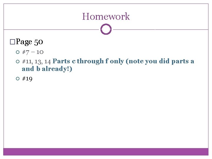 Homework �Page 50 #7 – 10 #11, 13, 14 Parts c through f only