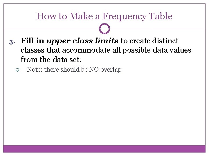 How to Make a Frequency Table 3. Fill in upper class limits to create
