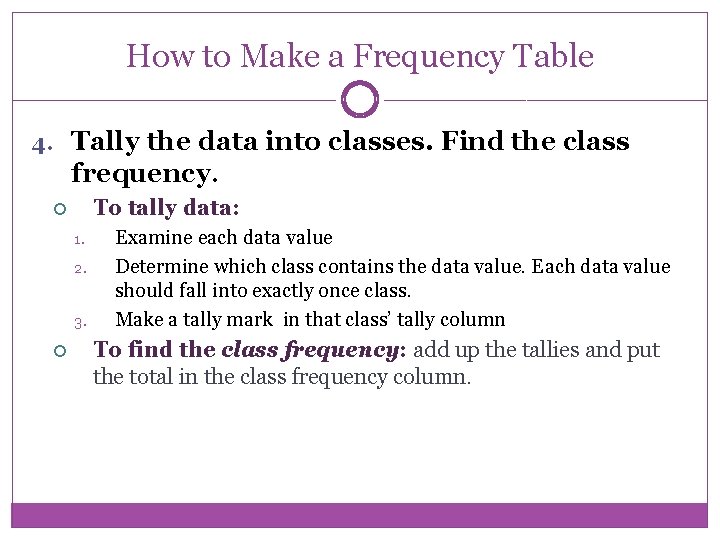 How to Make a Frequency Table 4. Tally the data into classes. Find the