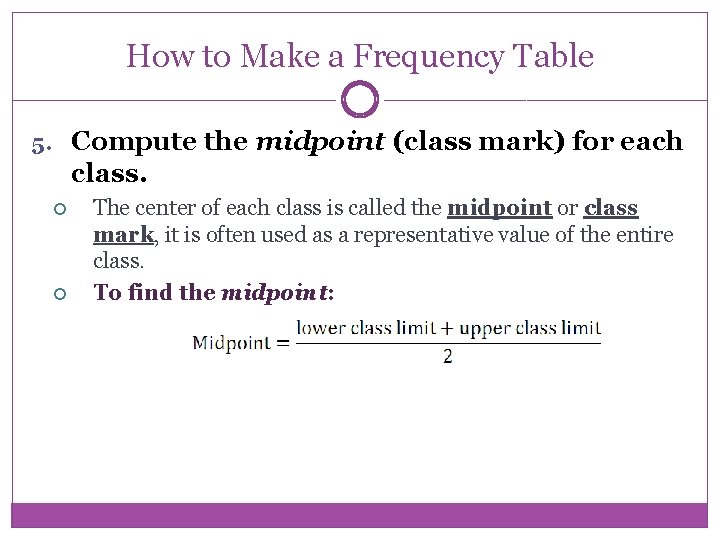 How to Make a Frequency Table 5. Compute the midpoint (class mark) for each