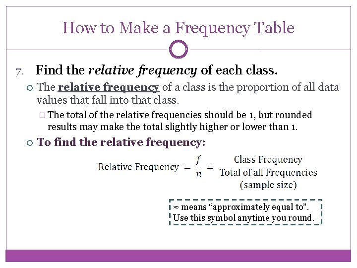 How to Make a Frequency Table 7. Find the relative frequency of each class.