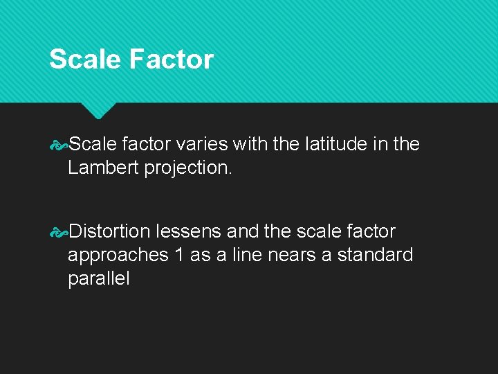 Scale Factor Scale factor varies with the latitude in the Lambert projection. Distortion lessens