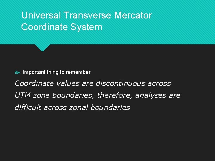 Universal Transverse Mercator Coordinate System Important thing to remember Coordinate values are discontinuous across