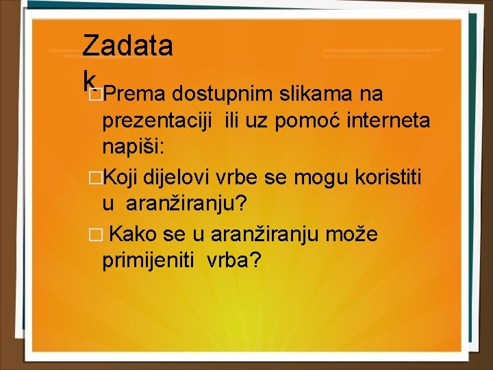 Zadata k�Prema dostupnim slikama na prezentaciji ili uz pomoć interneta napiši: �Koji dijelovi vrbe