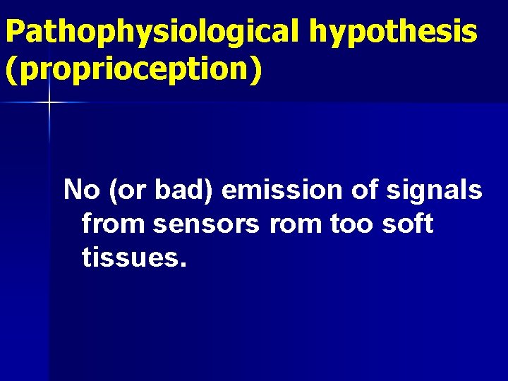 Pathophysiological hypothesis (proprioception) No (or bad) emission of signals from sensors rom too soft