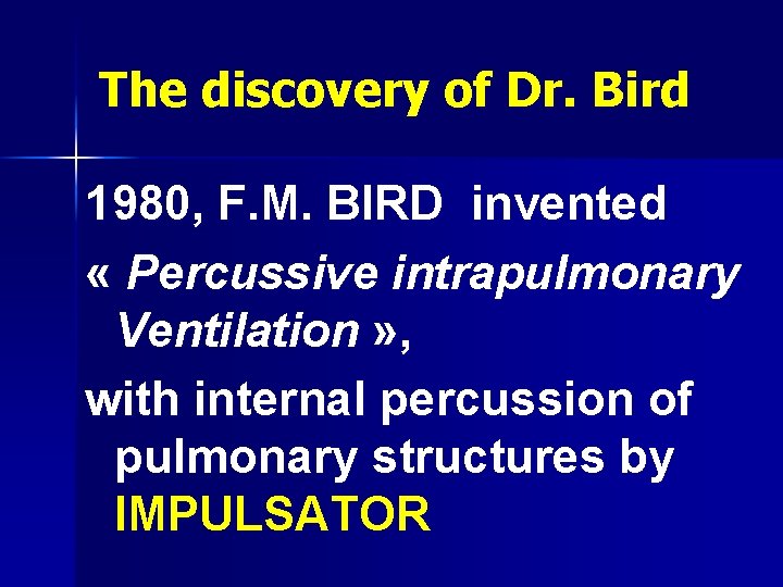 The discovery of Dr. Bird 1980, F. M. BIRD invented « Percussive intrapulmonary Ventilation