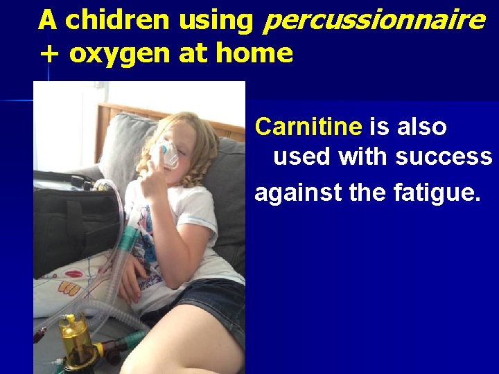 A chidren using percussionnaire + oxygen at home Carnitine is also used with success