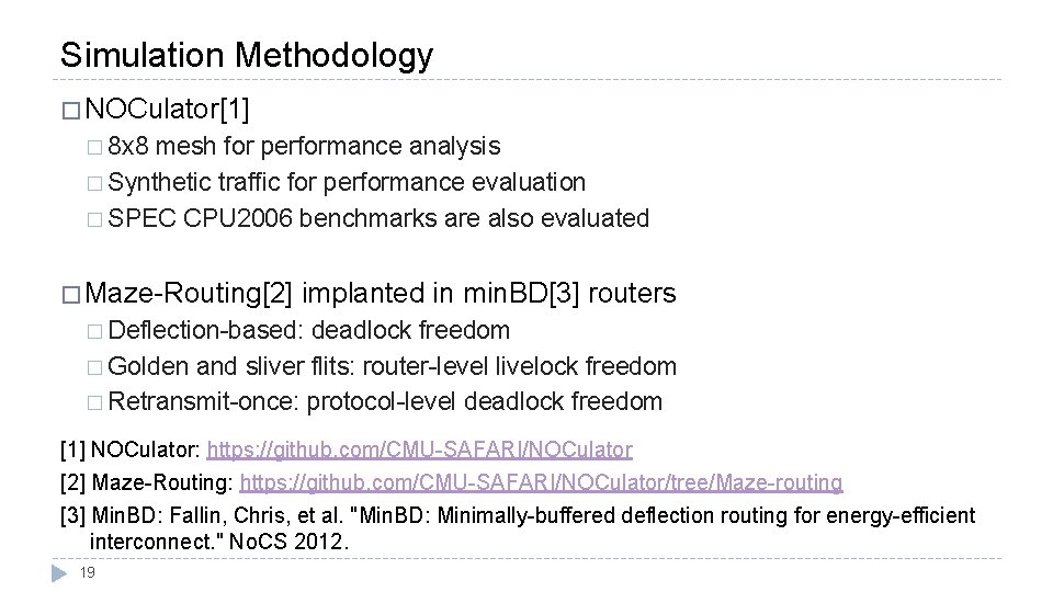 Simulation Methodology � NOCulator[1] � 8 x 8 mesh for performance analysis � Synthetic