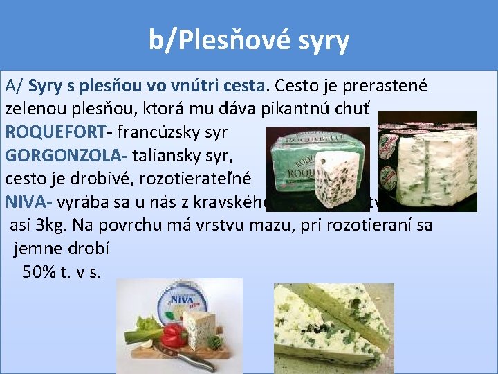 b/Plesňové syry A/ Syry s plesňou vo vnútri cesta. Cesto je prerastené zelenou plesňou,