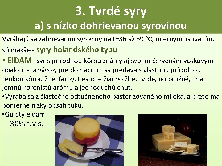 3. Tvrdé syry a) s nízko dohrievanou syrovinou Vyrábajú sa zahrievaním syroviny na t=36