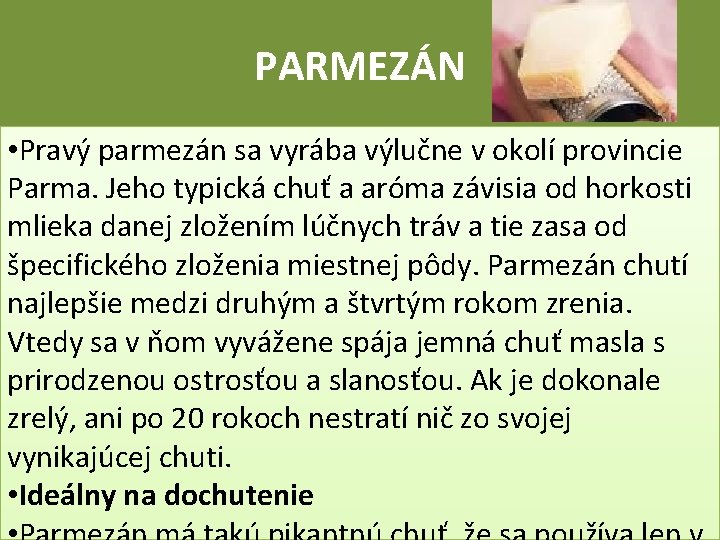 PARMEZÁN • Pravý parmezán sa vyrába výlučne v okolí provincie Parma. Jeho typická chuť