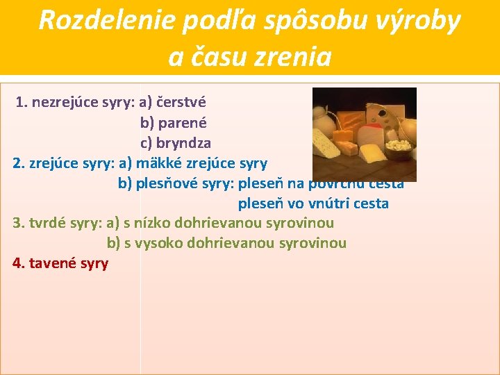 Rozdelenie podľa spôsobu výroby a času zrenia 1. nezrejúce syry: a) čerstvé b) parené