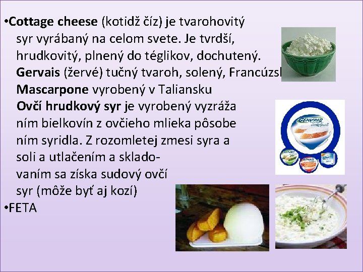  • Cottage cheese (kotidž číz) je tvarohovitý syr vyrábaný na celom svete. Je