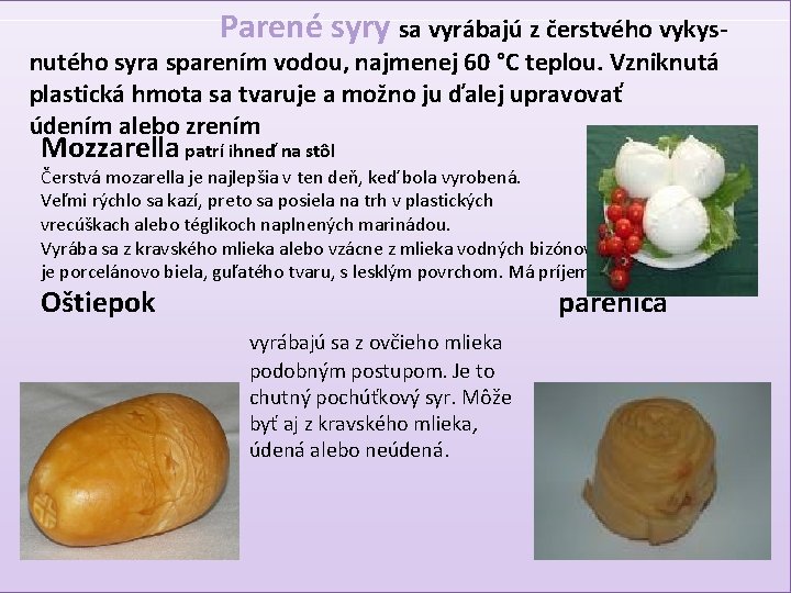 Parené syry sa vyrábajú z čerstvého vykys- Parený syr nutého syra sparením vodou, najmenej