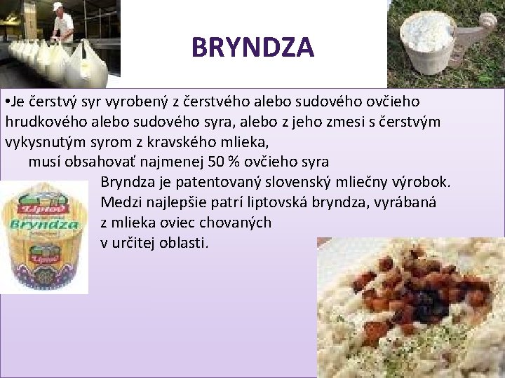 BRYNDZA • Je čerstvý syr vyrobený z čerstvého alebo sudového ovčieho hrudkového alebo sudového