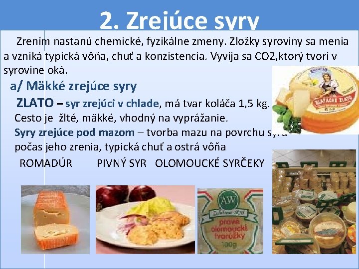 2. Zrejúce syry Zrením nastanú chemické, fyzikálne zmeny. Zložky syroviny sa menia a vzniká