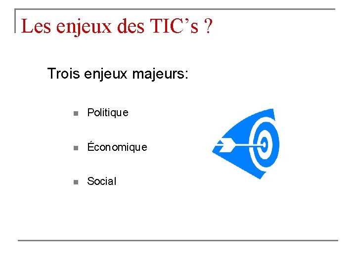 Les enjeux des TIC’s ? Trois enjeux majeurs: n Politique n Économique n Social