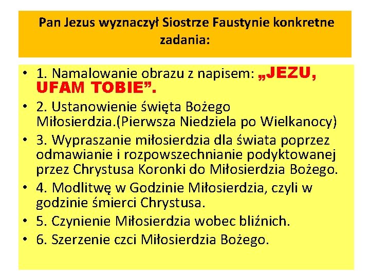 Pan Jezus wyznaczył Siostrze Faustynie konkretne zadania: • 1. Namalowanie obrazu z napisem: „JEZU,