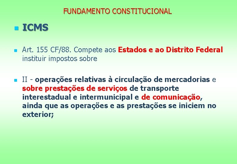 FUNDAMENTO CONSTITUCIONAL n n n ICMS Art. 155 CF/88. Compete aos Estados e ao