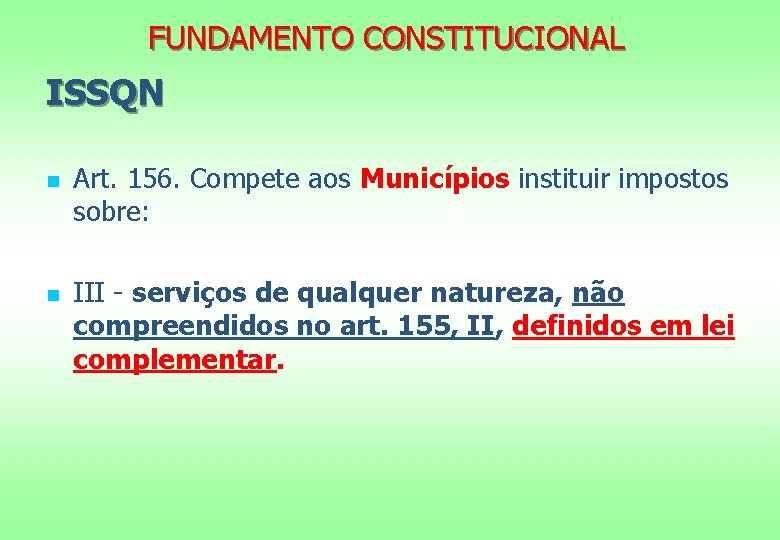 FUNDAMENTO CONSTITUCIONAL ISSQN n n Art. 156. Compete aos Municípios instituir impostos sobre: III