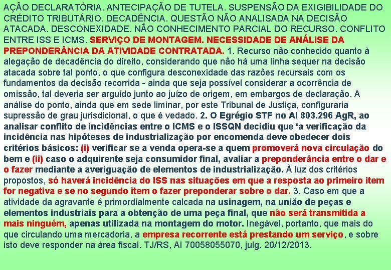 AÇÃO DECLARATÓRIA. ANTECIPAÇÃO DE TUTELA. SUSPENSÃO DA EXIGIBILIDADE DO CRÉDITO TRIBUTÁRIO. DECADÊNCIA. QUESTÃO NÃO