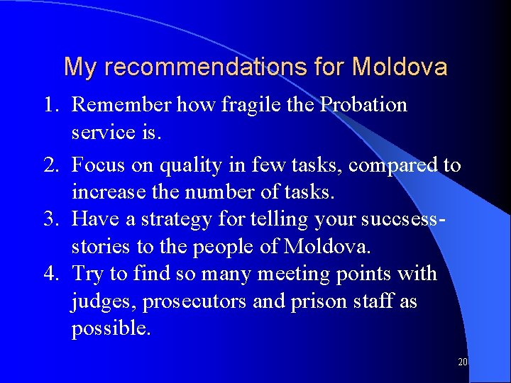 My recommendations for Moldova 1. Remember how fragile the Probation service is. 2. Focus