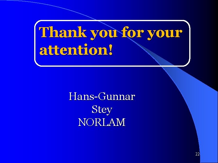 Thank you for your attention! Hans-Gunnar Stey NORLAM 22 