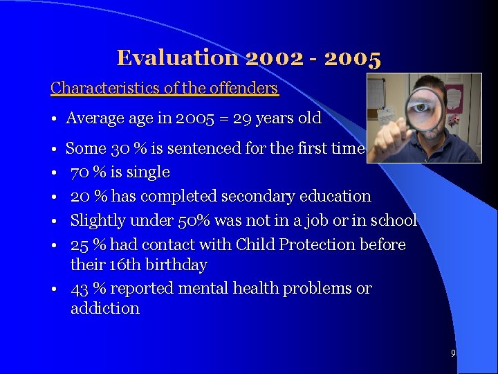 Evaluation 2002 - 2005 Characteristics of the offenders • Average in 2005 = 29