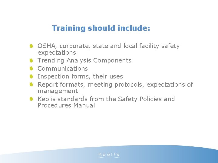 Training should include: OSHA, corporate, state and local facility safety expectations Trending Analysis Components