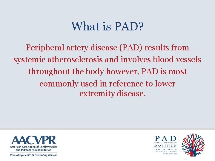 What is PAD? Peripheral artery disease (PAD) results from systemic atherosclerosis and involves blood