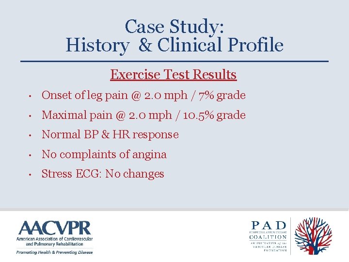 Case Study: History & Clinical Profile Exercise Test Results • Onset of leg pain