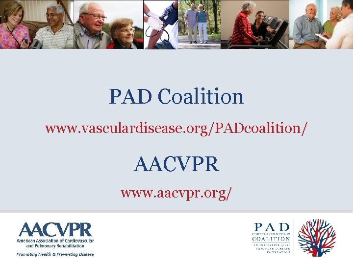 PAD Coalition www. vasculardisease. org/PADcoalition/ AACVPR www. aacvpr. org/ 